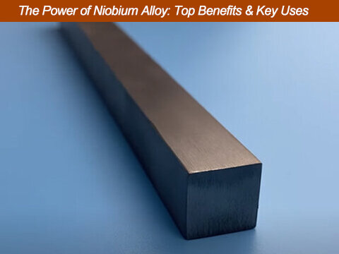 Unleashing the Power of Niobium Alloy: Exploring Its Advantages and Applications
