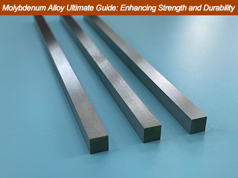 Molybdenum Alloy Ultimate Guide