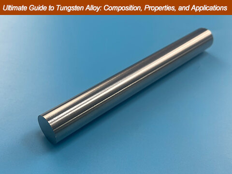 Ultimate Guide to Tungsten Alloy: Composition, Properties, and Applications