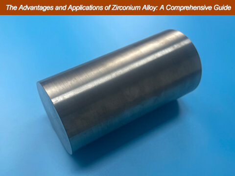 The Advantages and Applications of Zirconium Alloy