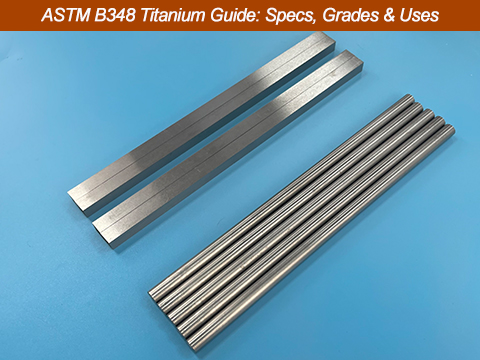 The Complete Guide to ASTM B348 Titanium: Specifications, Grades, and Applications